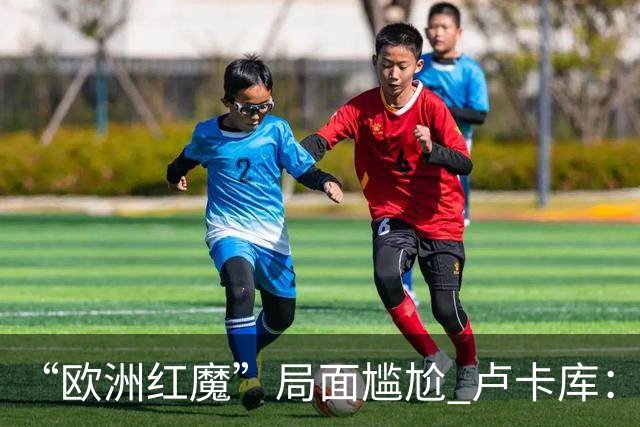 “欧洲红魔”局面尴尬 卢卡库：我们不想现在回家